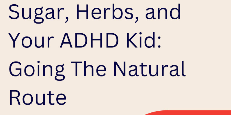 Using ADHD Natural Remedies For Kids: A Close-up On Sugar and Herbs