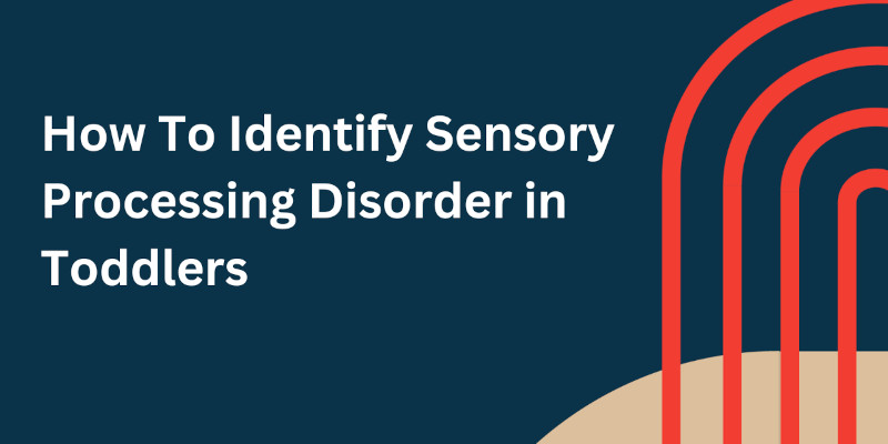 How To Identify Sensory Processing Disorder in Toddlers: A Holistic Pediatric Perspective